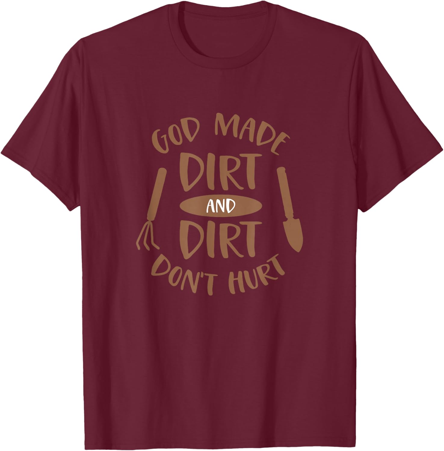 God Made Dirt and Dirt Don't Hurt Farm and Gardening T-Shirt - T-Shirt | Maroon