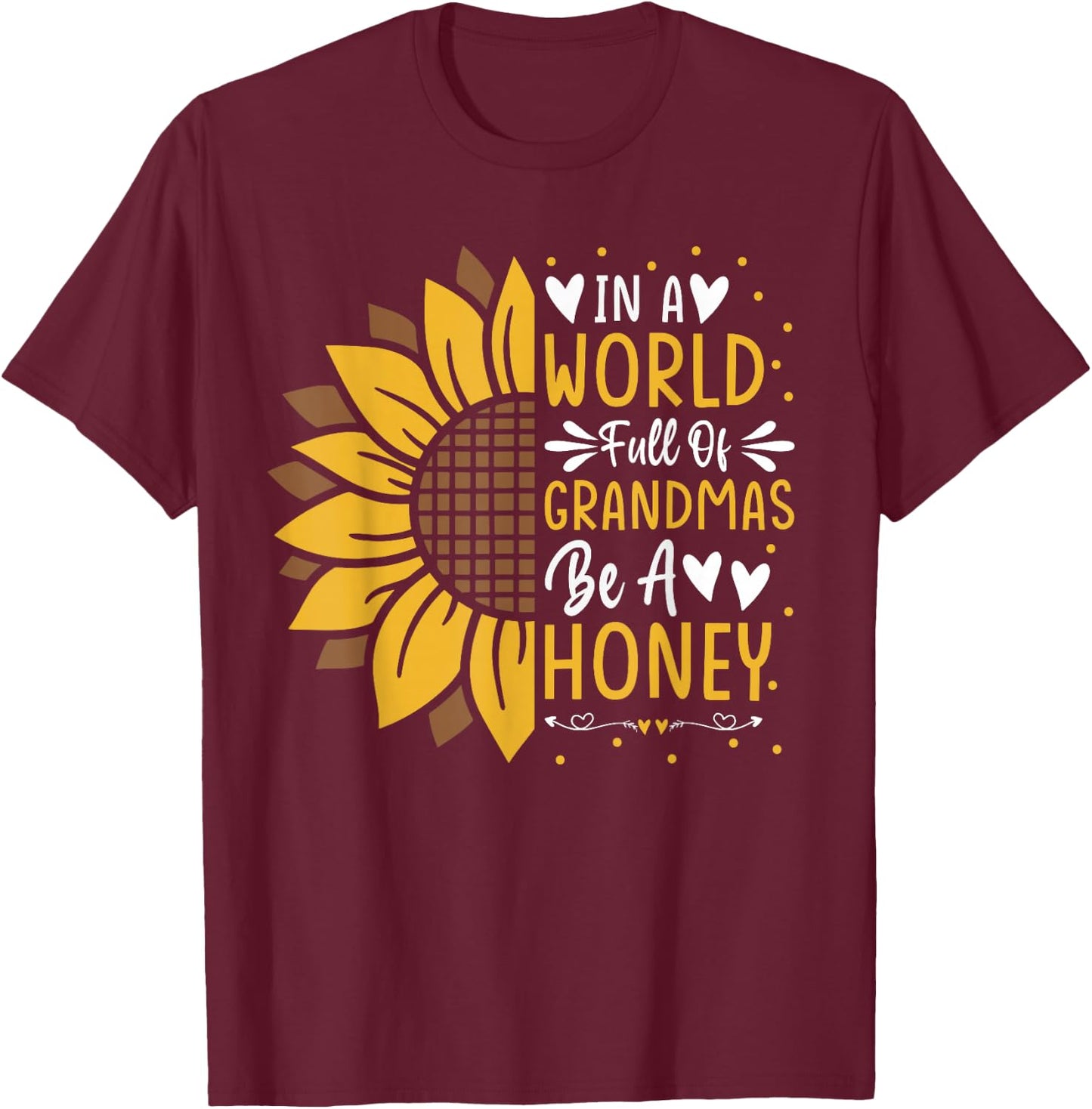 Cute In a World Full Of Grandmas Be a Honey Sunflower T-Shirt - T-Shirt | Maroon