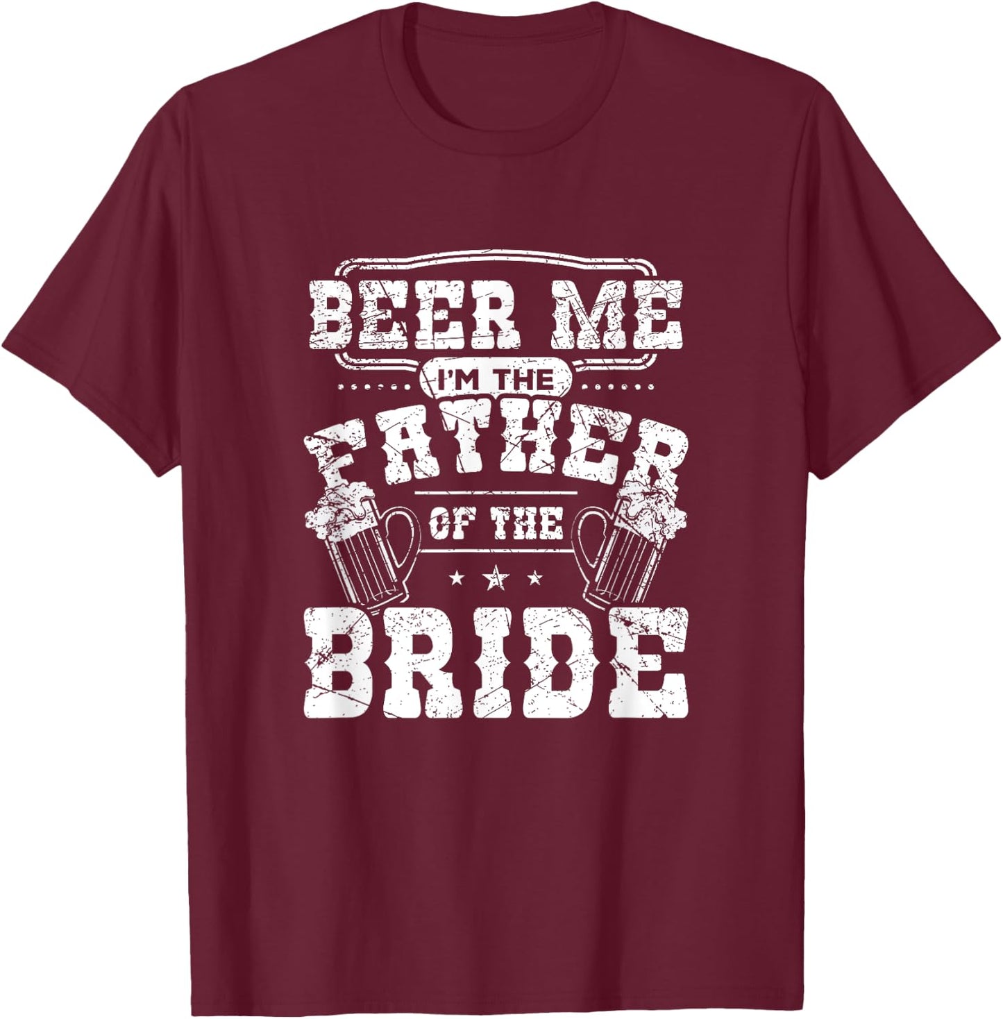 Beer Me I'm The Father of The Bride Wedding Gift Shirt T-Shirt - T-Shirt | Maroon