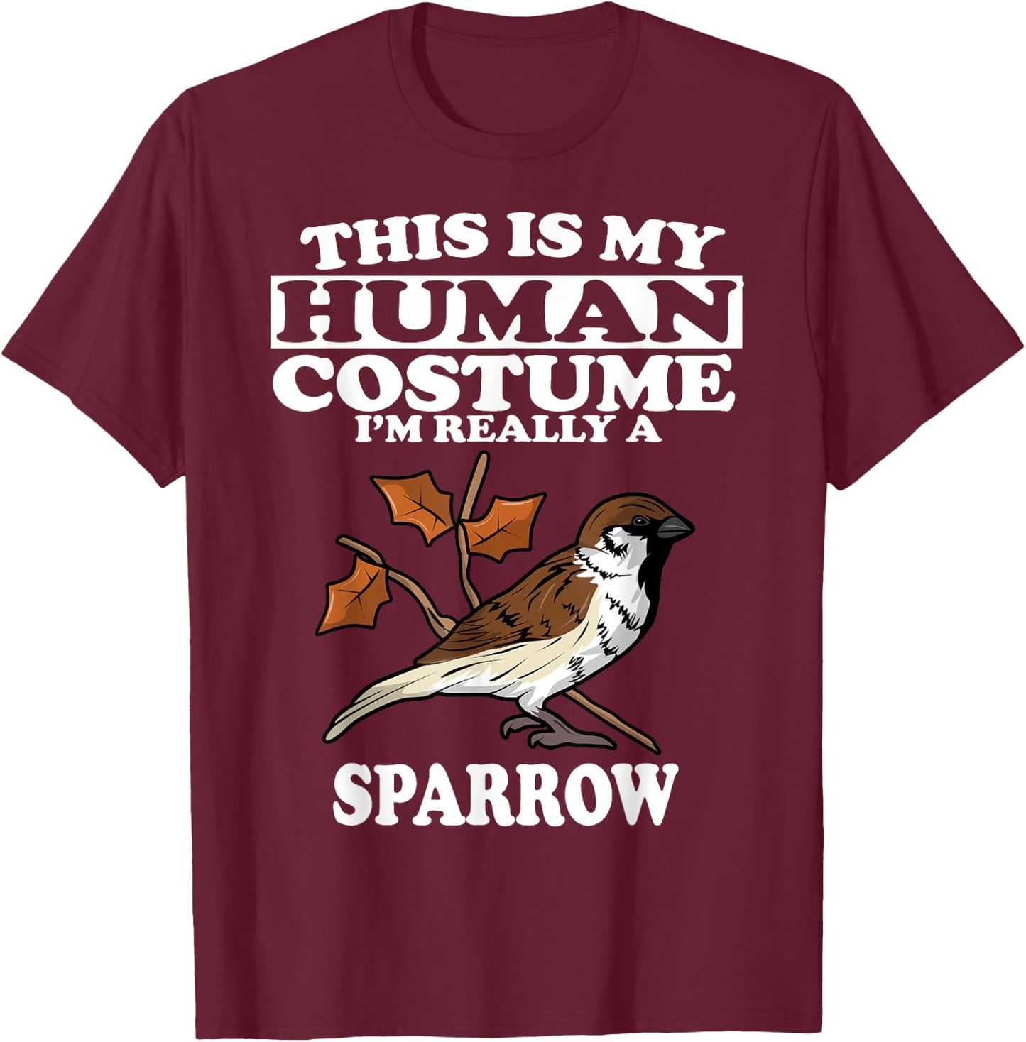 This Is My Human Costume I'm Really a Sparrow Bird Gift T-Shirt - T-Shirt | Maroon