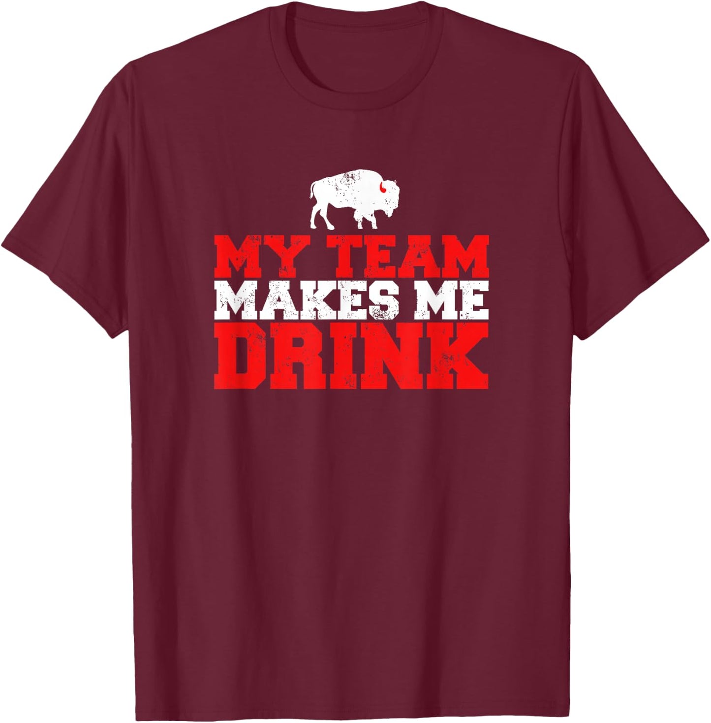 My Team Makes Me Drink Funny Distressed Buffalo T-Shirt - T-Shirt | Maroon