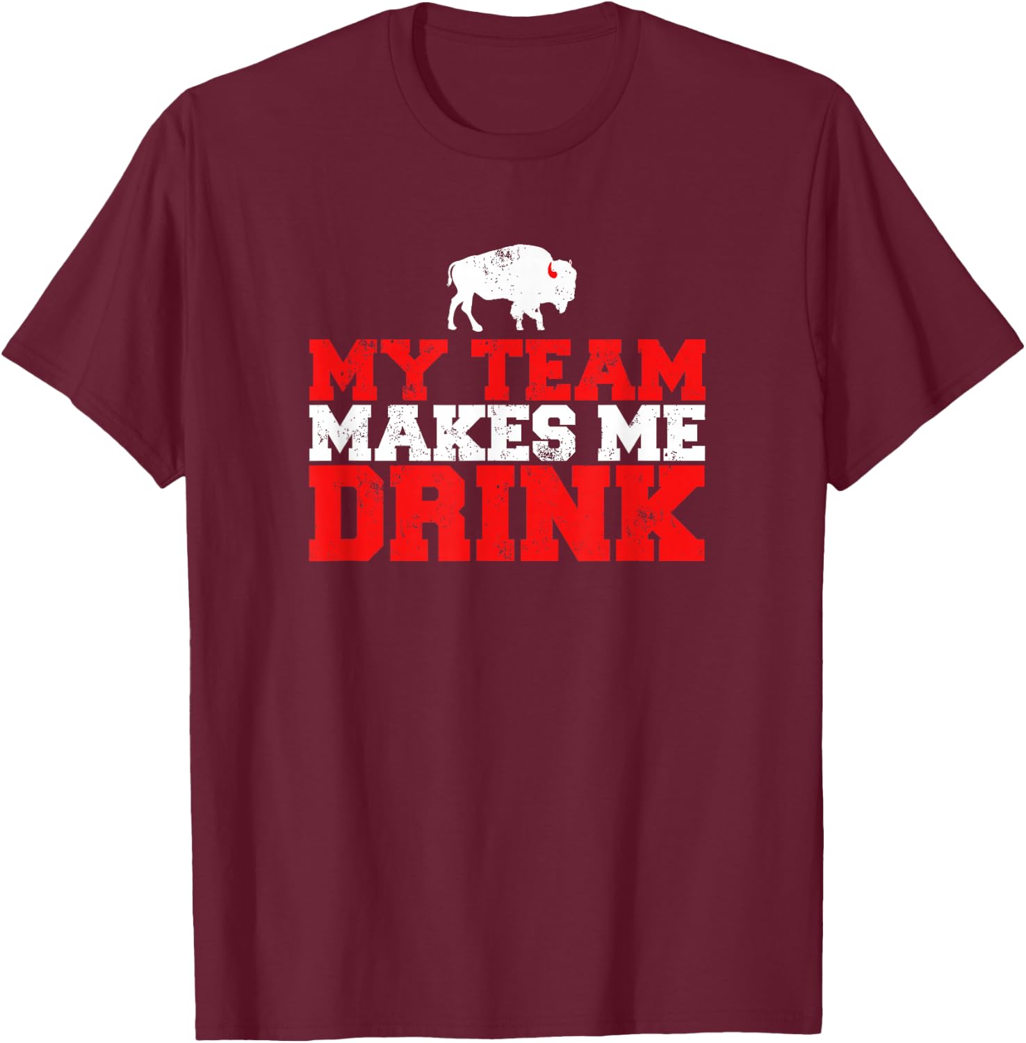 My Team Makes Me Drink Funny Distressed Buffalo T-Shirt - T-Shirt | Maroon