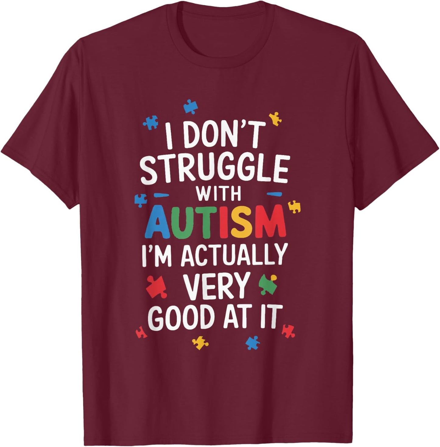 I Don't Struggle With Autism I'm Actually Very Good At It T-Shirt - T-Shirt | Maroon