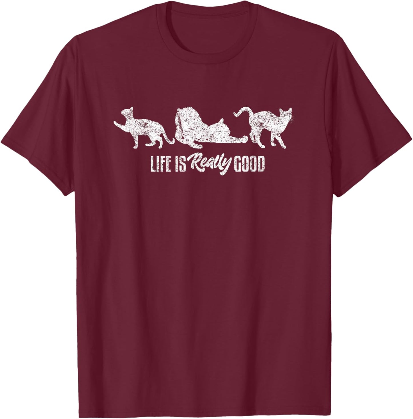 Life Is Really Good Feline Funny Kitty Cute Cat Lover T-Shirt - T-Shirt | Maroon