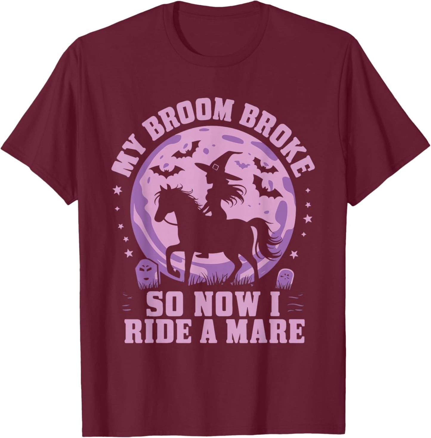 My Broom Broke So Now I Ride A Mare T-Shirt - T-Shirt | Maroon