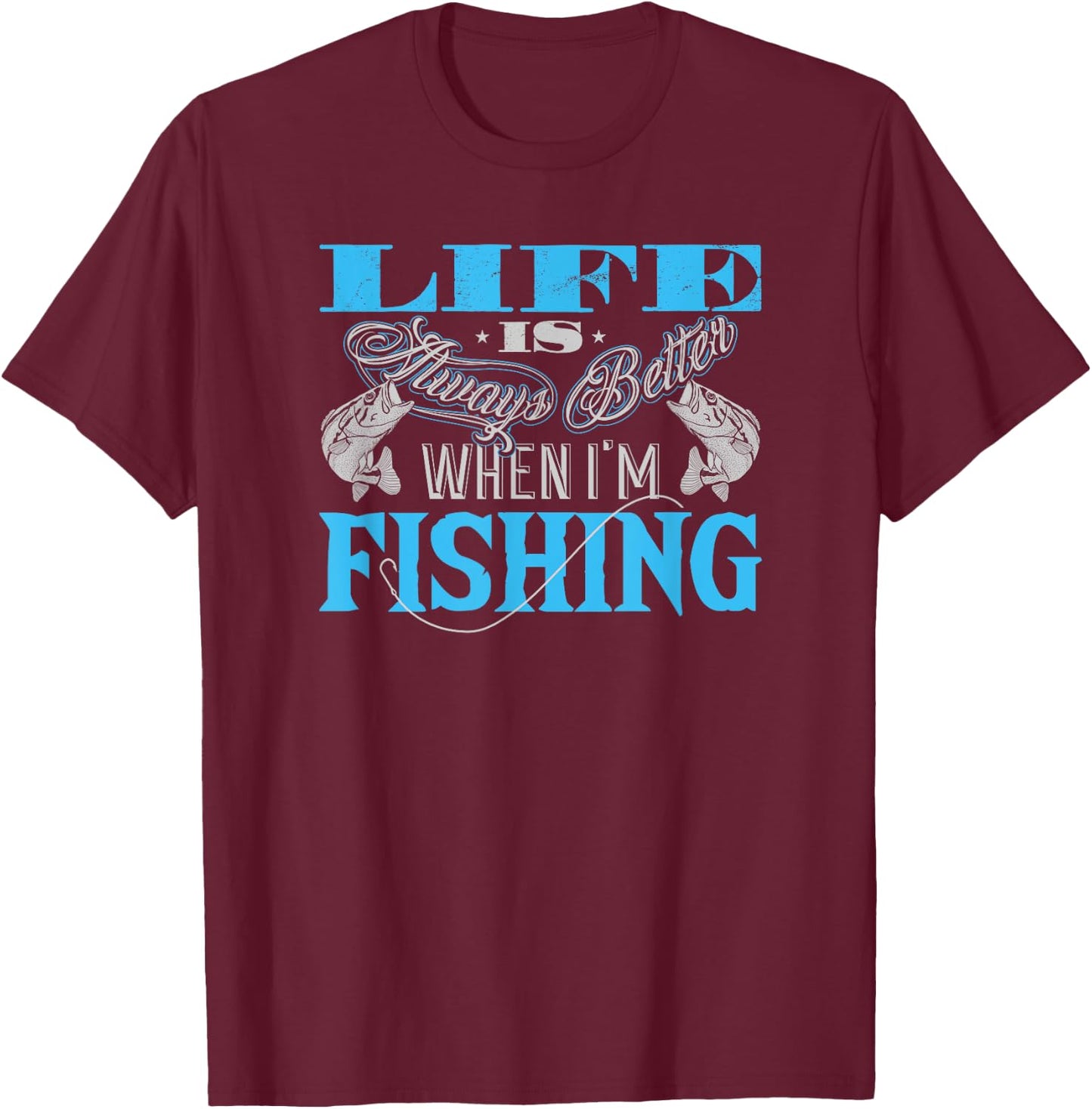 Life Is Always Better When I'm Fishing Fisherman T-Shirt - T-Shirt | Maroon