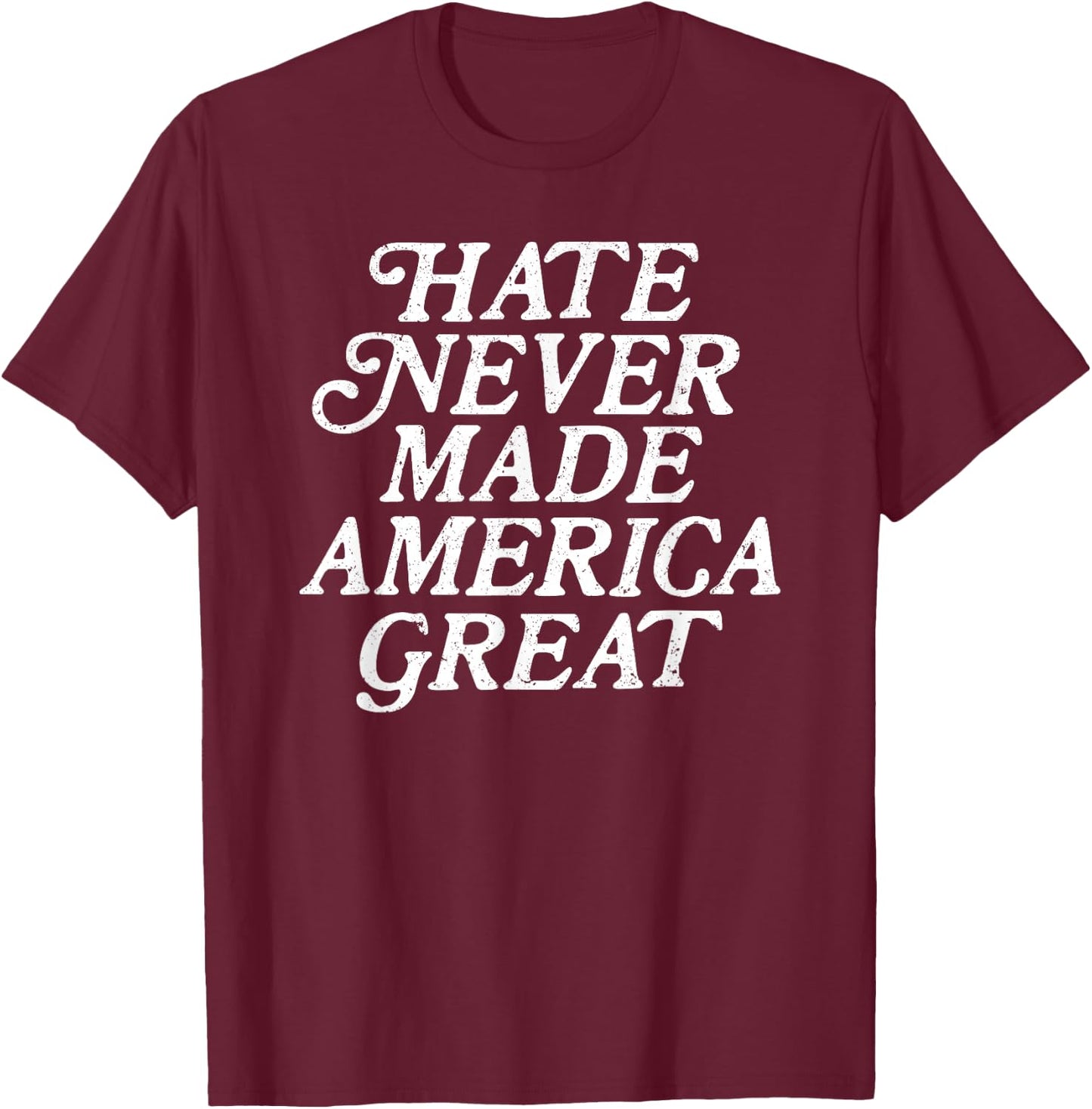 Hate Never Made America Great T-Shirt - T-Shirt | Maroon