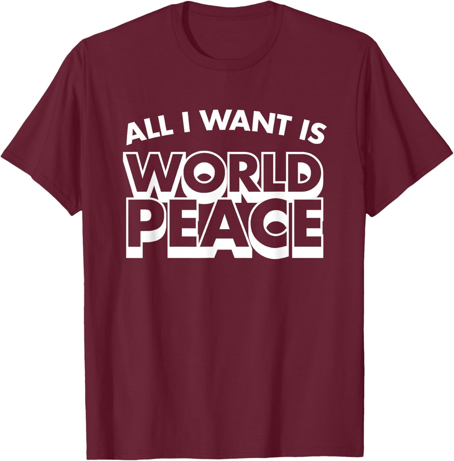 All I Want Is World Peace, Love Anti War, Cool Holiday Gifts T-Shirt - T-Shirt | Maroon