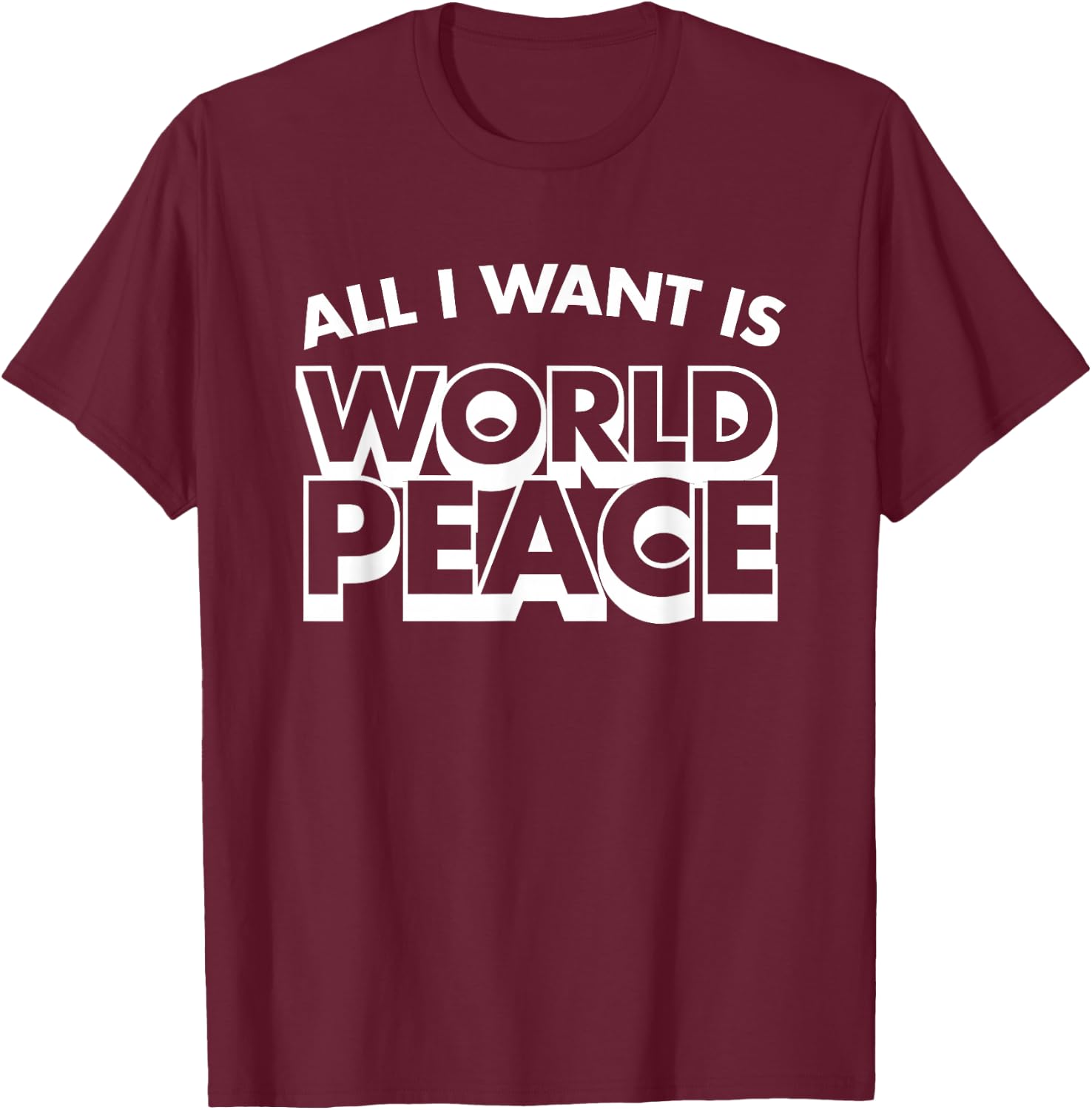 All I Want Is World Peace, Love Anti War, Cool Holiday Gifts T-Shirt - T-Shirt | Maroon