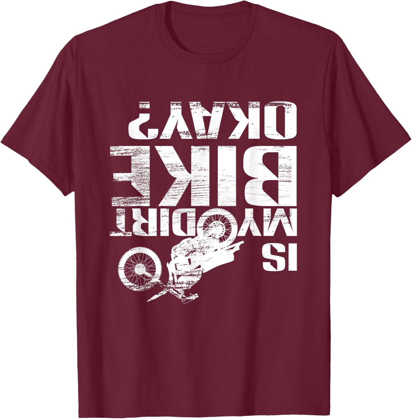 Is My Dirt Bike Okay? Funny Motorcross Off Road Gift T-Shirt - T-Shirt | Maroon