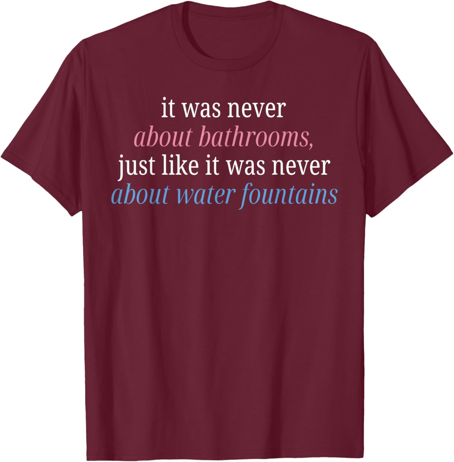 It was Never About Bathrooms Just Like It was Never About T-Shirt - T-Shirt | Maroon