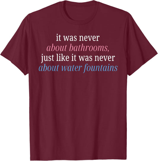 It was Never About Bathrooms Just Like It was Never About T-Shirt - T-Shirt | Maroon