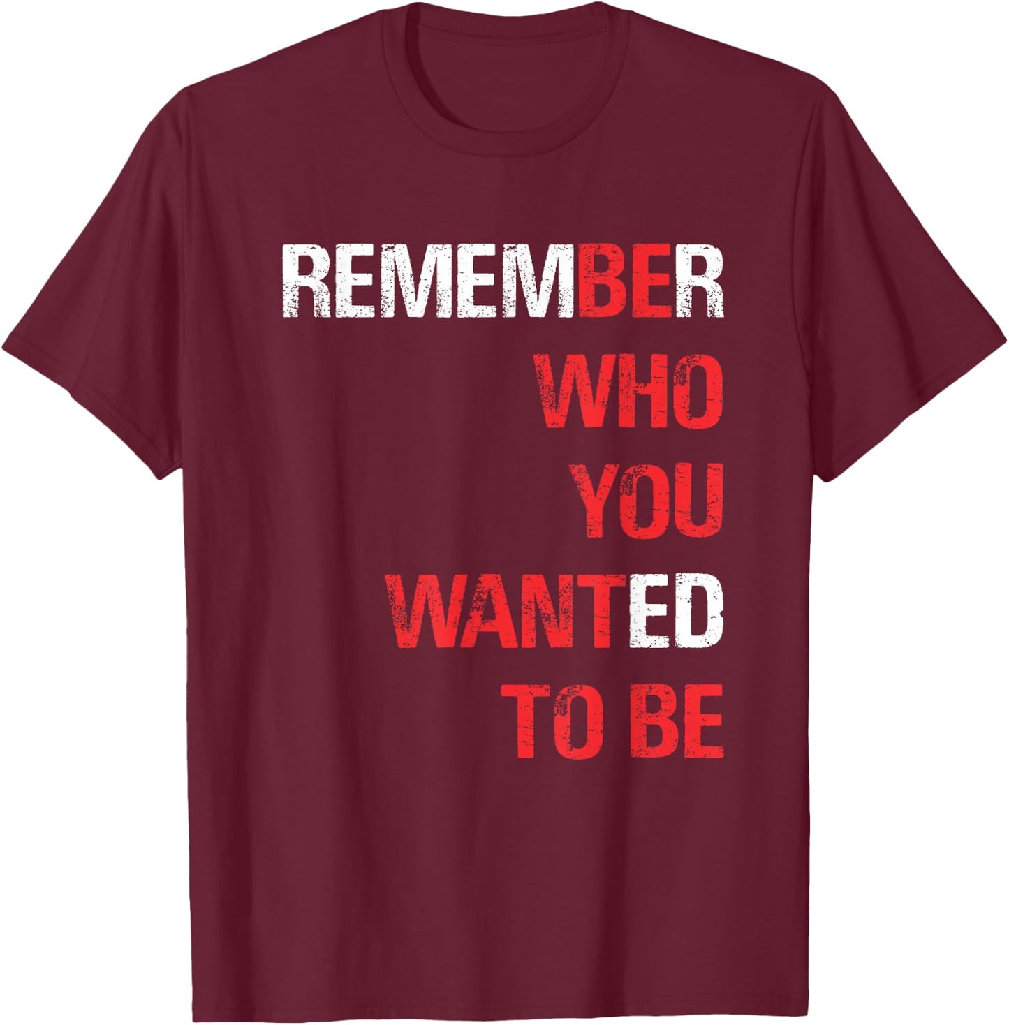 Remember Who You Wanted to Be T-Shirt - T-Shirt | Maroon