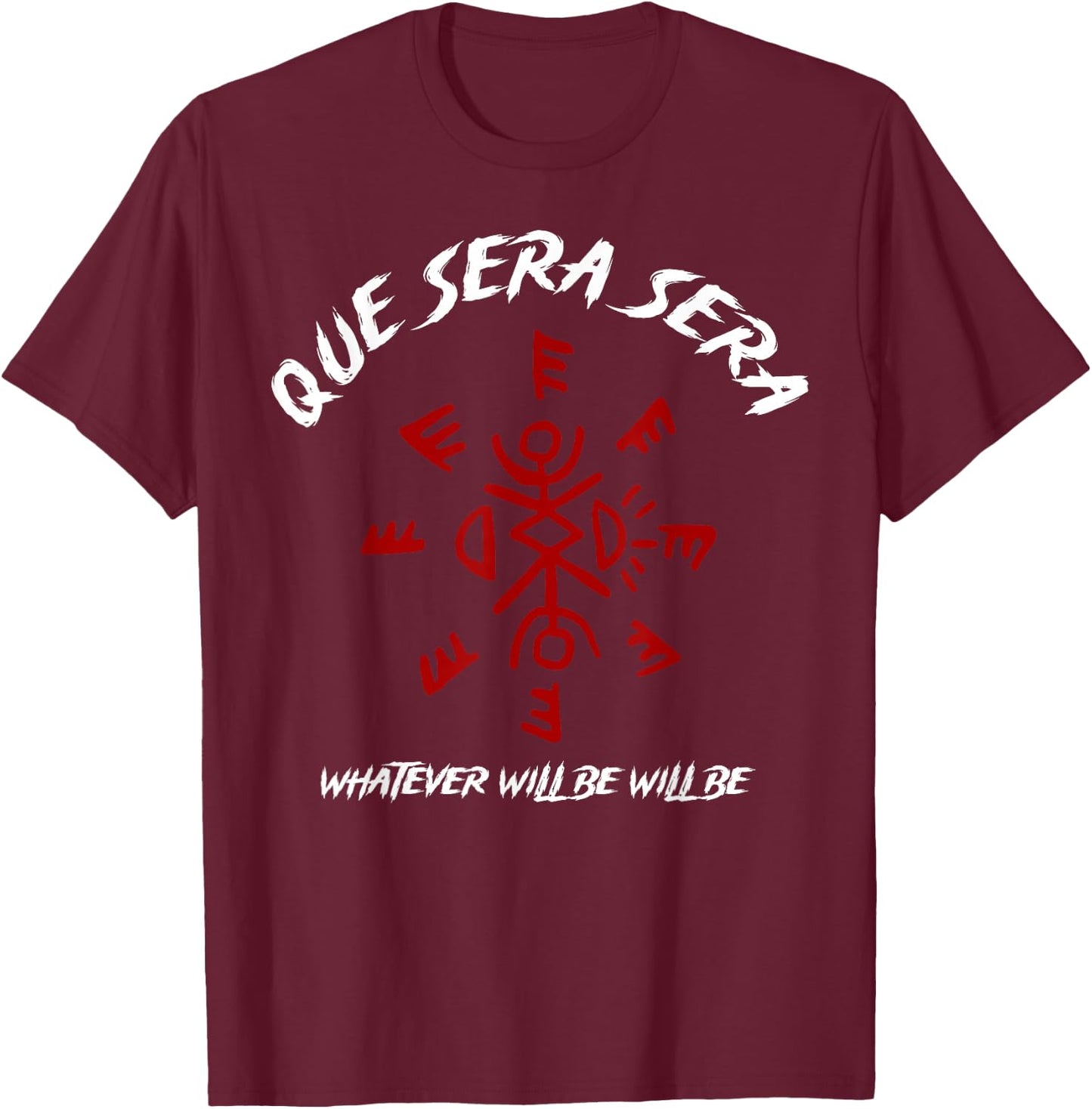 Que Sera Sera Whatever Will Be Will Be T-Shirt - T-Shirt | Maroon
