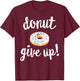 Donut Workout , Funny Doughnut Give Up Fitness T-Shirt - T-Shirt | Maroon