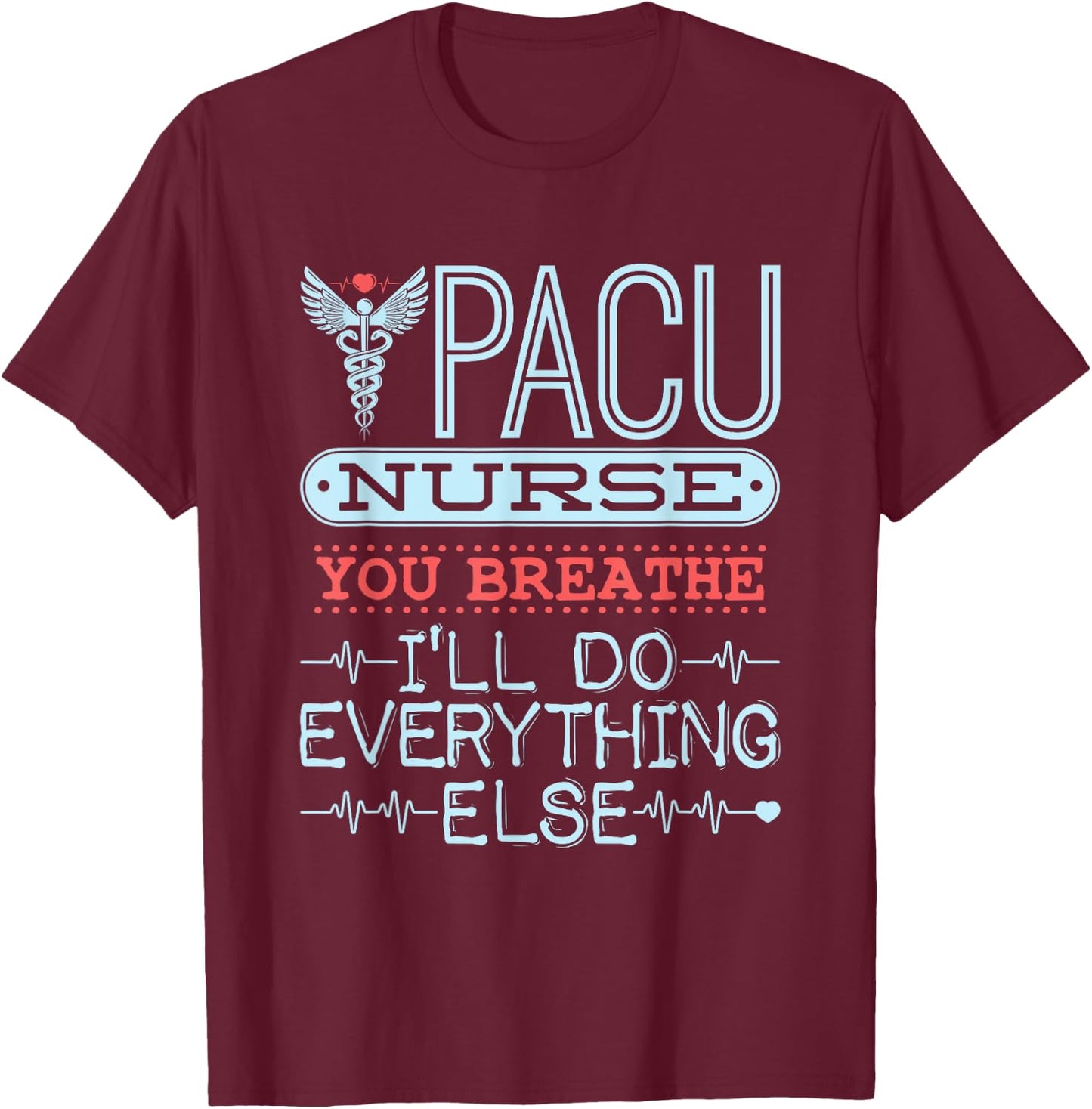 You Breathe I'll Do Everything Else - PACU Nurse T-Shirt - T-Shirt | Maroon