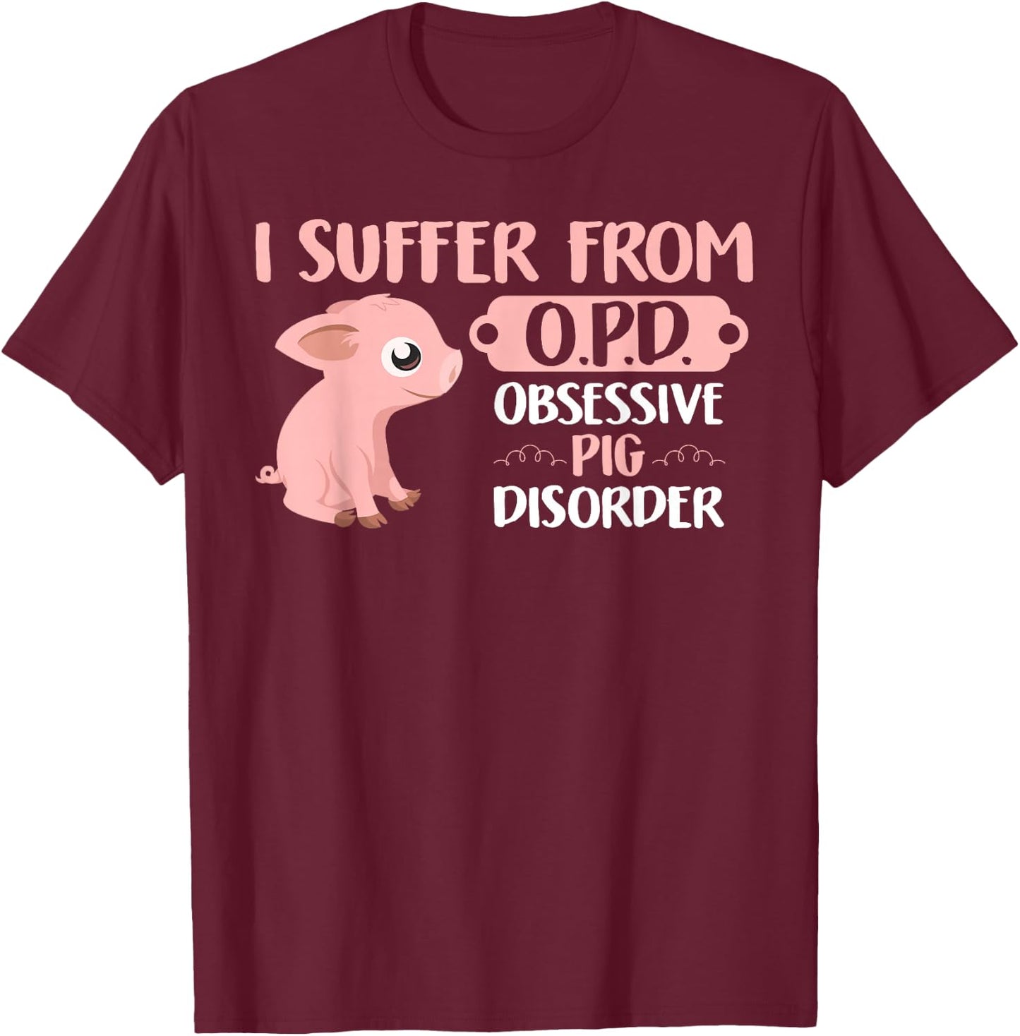 Funny Farm Life Pig Lovers T Shirt: Suffer From OPD Gift T-Shirt - T-Shirt | Maroon