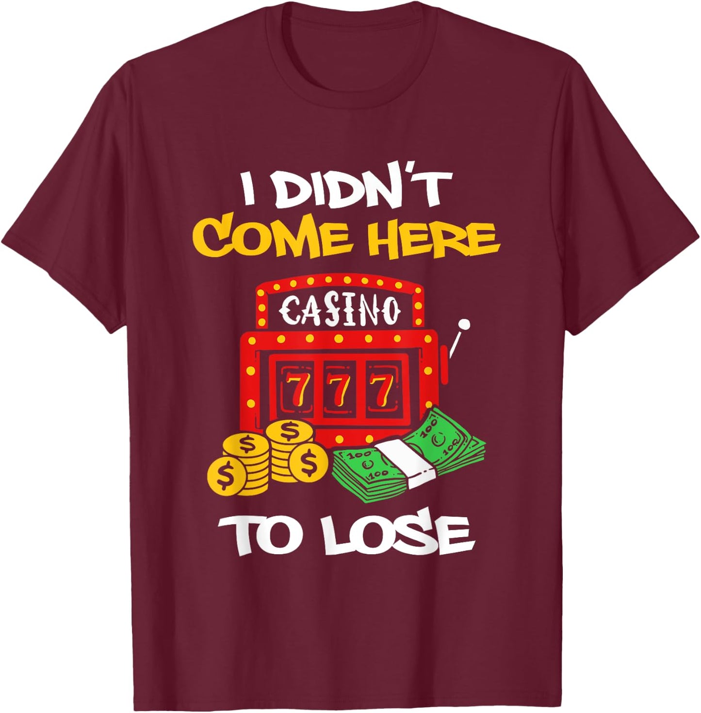 I Didn't Come Here To Lose Gambling Slot Machine T-Shirt - T-Shirt | Maroon