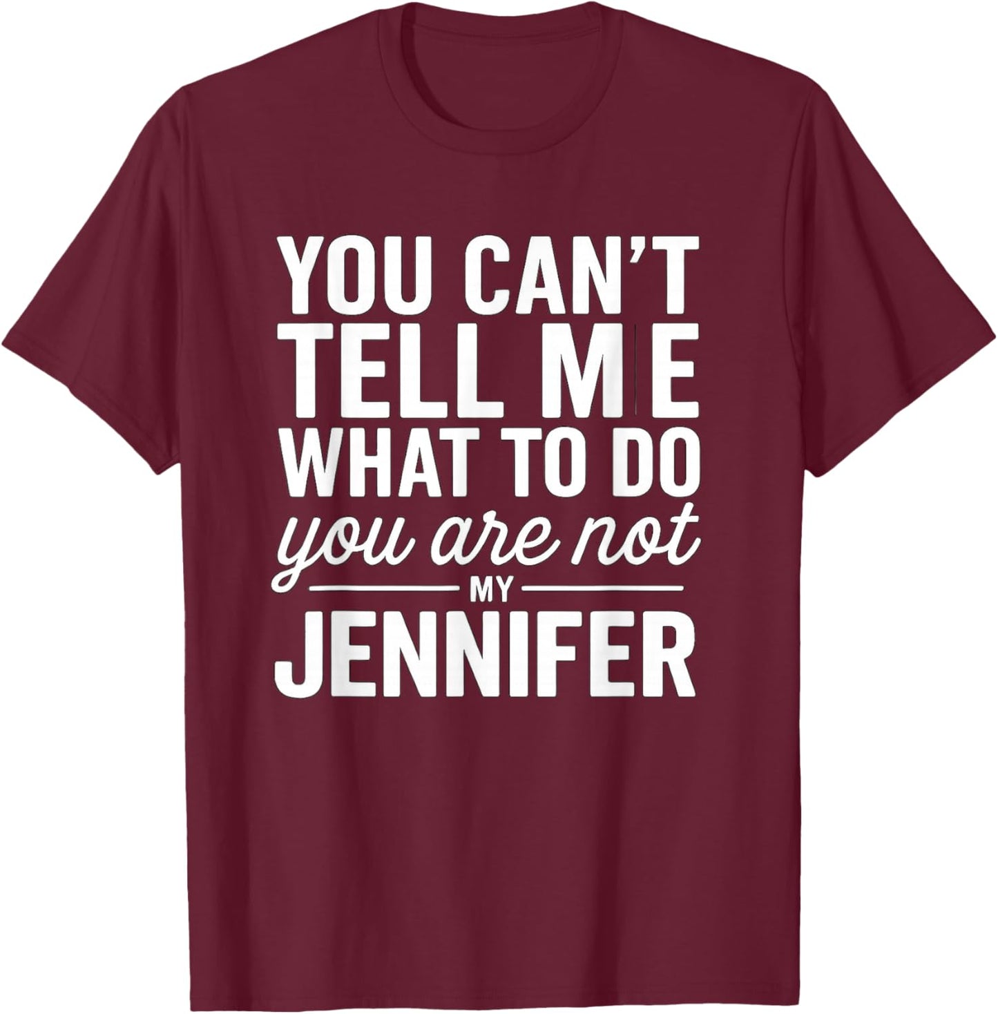 You Can't Tell Me What to Do You are Not My Jennifer T-Shirt - T-Shirt | Maroon