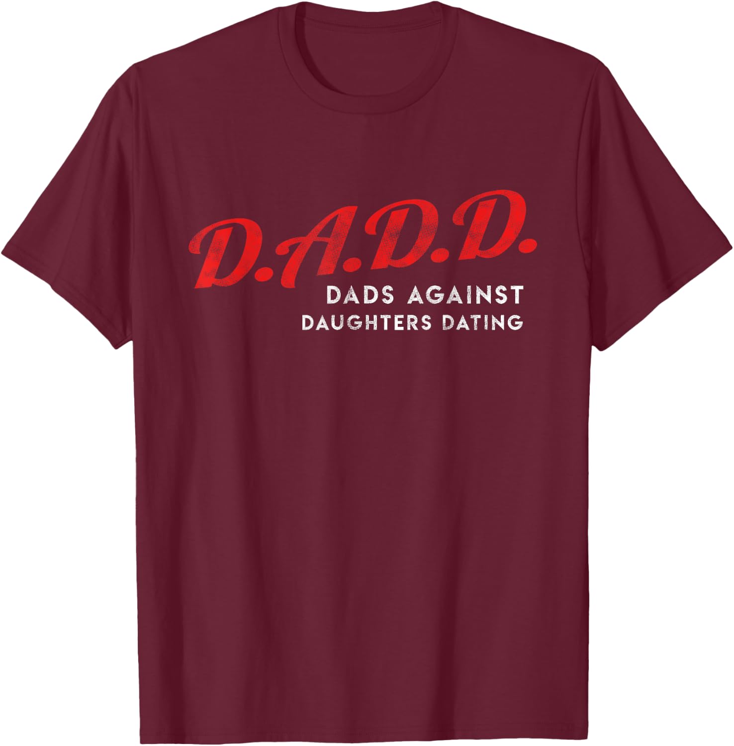 Dads Against Daughters Dating DADD Father's Day gift T-Shirt - T-Shirt | Maroon