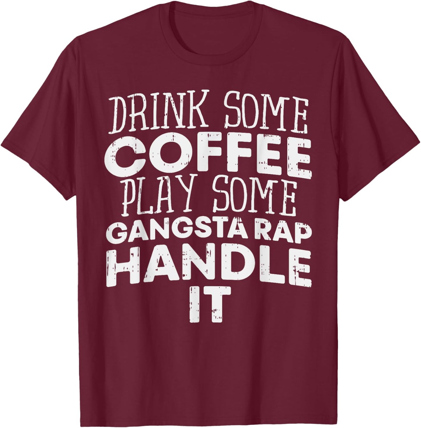 Drink Some Coffee Put On Some Gangster Rap Funny Slogan T-Shirt - T-Shirt | Maroon