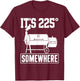 Funny BBQ Quote Its 225 Somewhere Smoker Pitmaster Humor T-Shirt - T-Shirt | Maroon