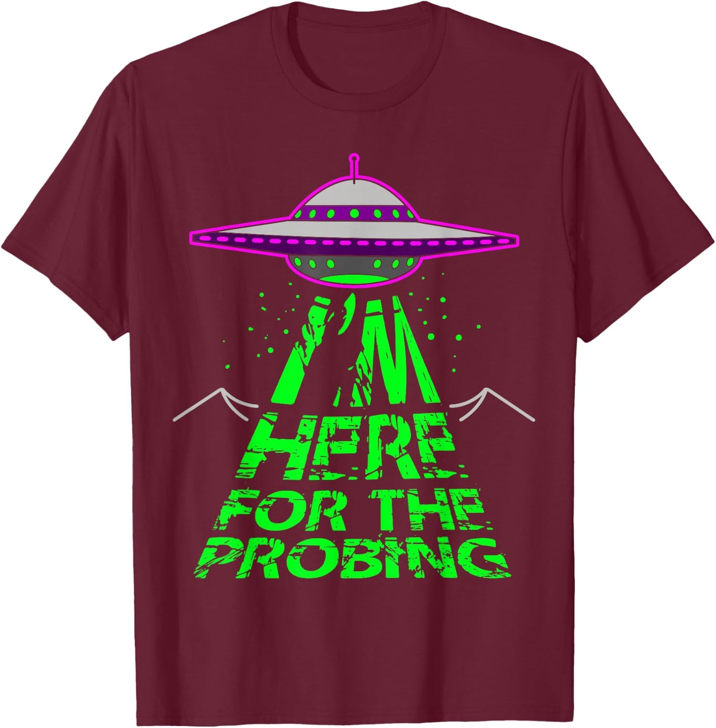 I'm Here for the Probing Alien Abduction UFO T-Shirt - T-Shirt | Maroon