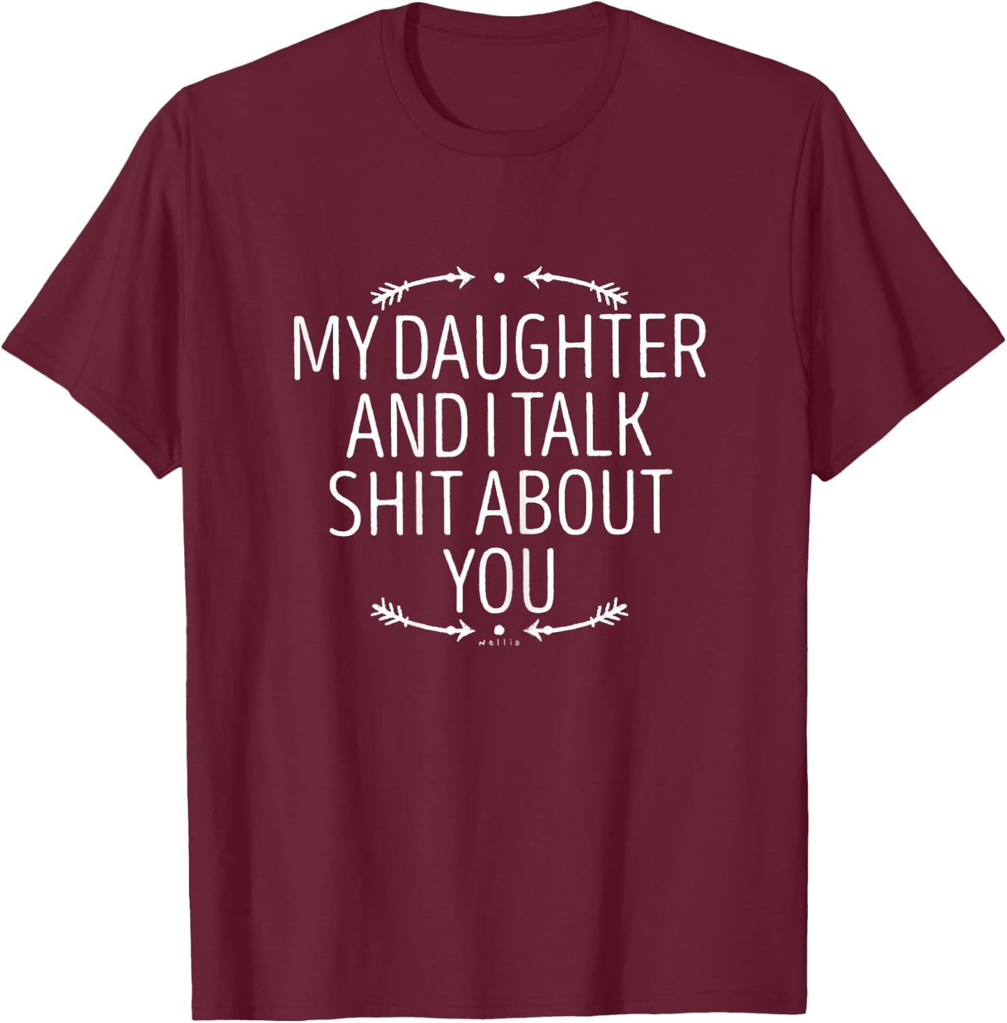 My Daughter and I Talk Shit About You - Funny Gift Mom T-Shirt - T-Shirt | Maroon