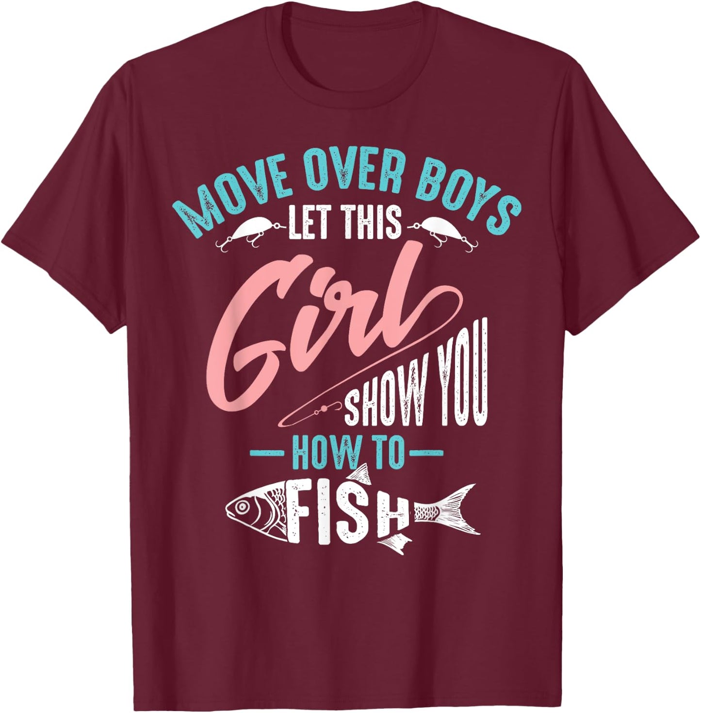 Move Over Boys Let This Girl Show You How to Fish Shirt Gift T-Shirt - T-Shirt | Maroon