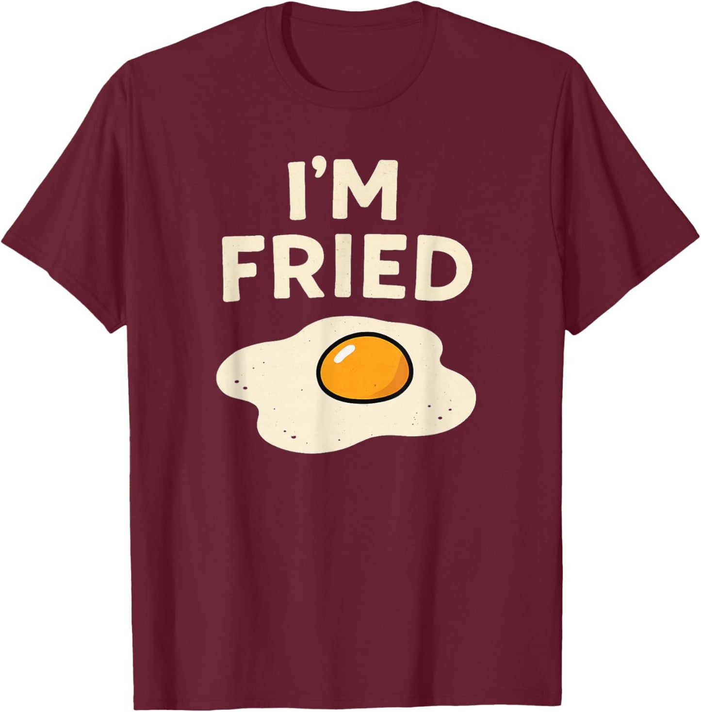 I'm Fried T-Shirt - T-Shirt | Maroon