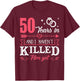 50 Years And I Haven't Killed Him Yet Funny T-Shirt - T-Shirt | Maroon