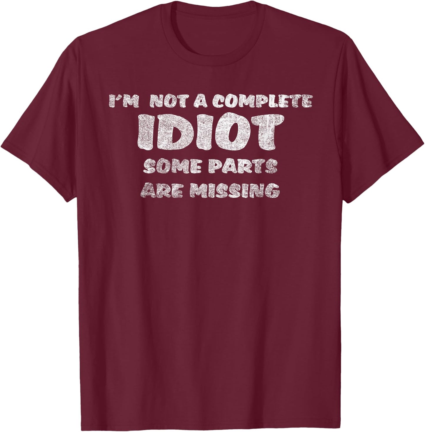 I'm Not A Complete Idiot Some Parts Are Missing Fun Novelty T-Shirt - T-Shirt | Maroon