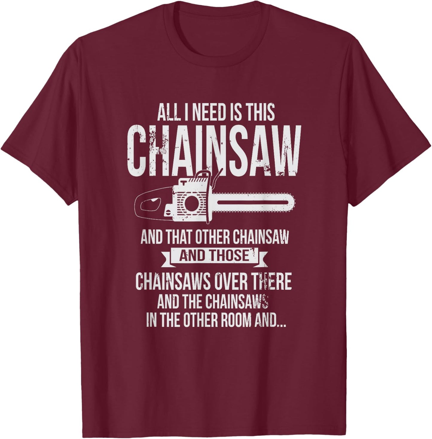 All I Need is This Chainsaw T shirt Funny Logger shirt T-Shirt - T-Shirt | Maroon