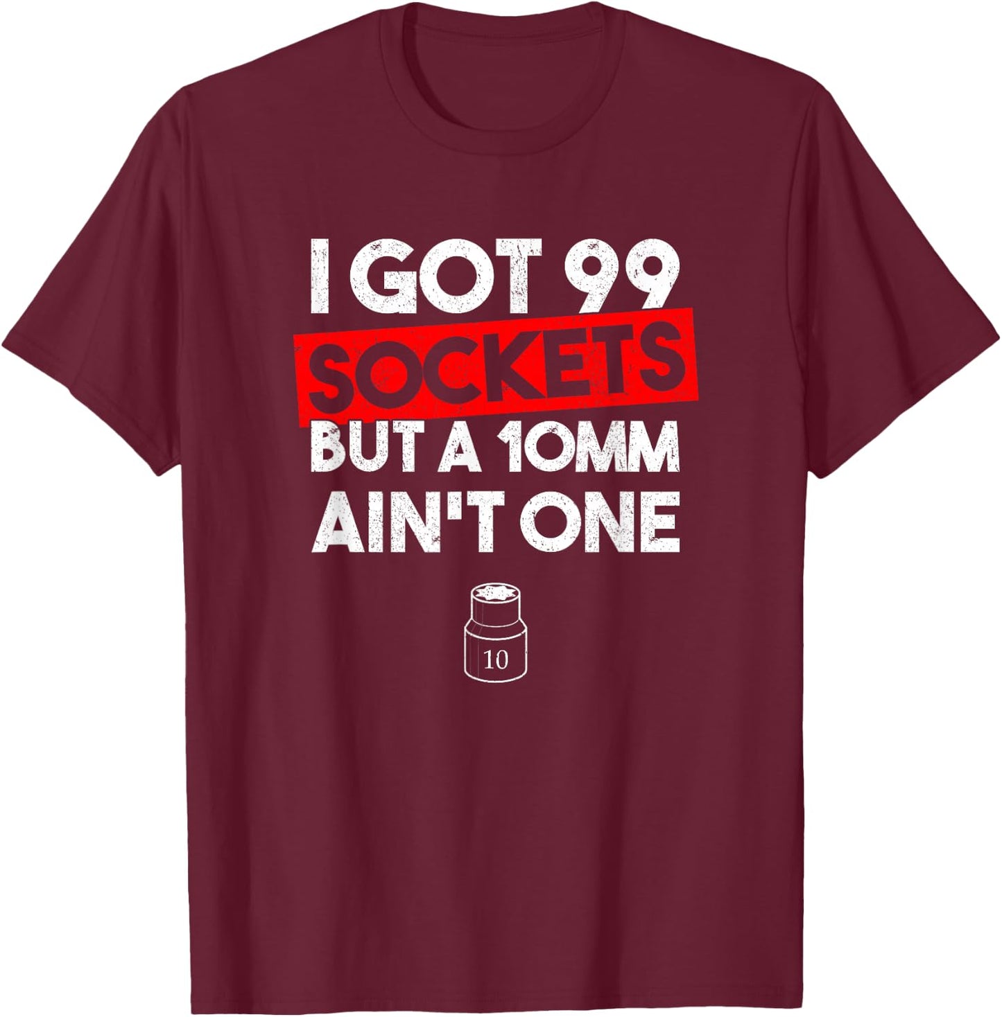 I Got 99 Sockets But A 10mm Ain't One Funny mechanic T-Shirt - T-Shirt | Maroon