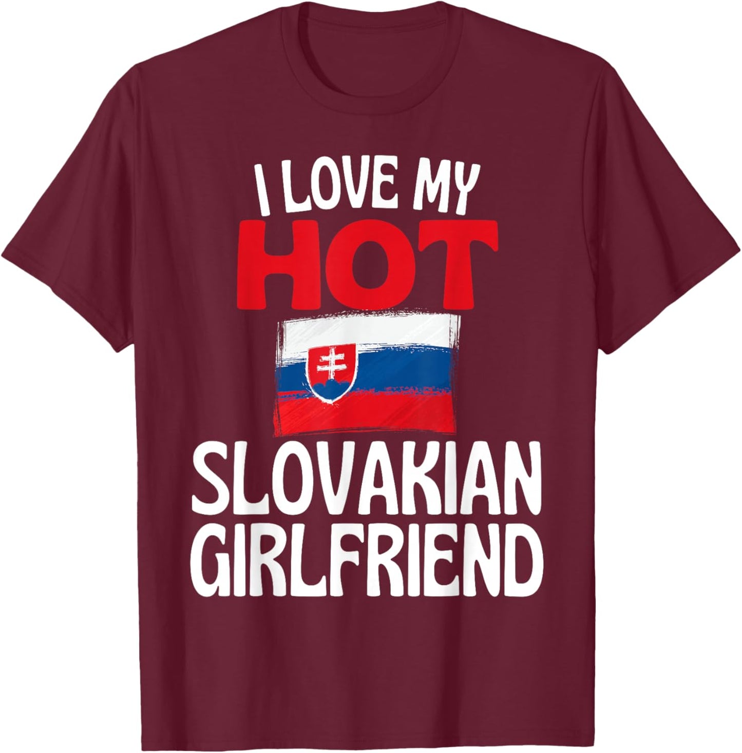 I Love My Hot Slovakian Girlfriend Funny Slovakia T-Shirt - T-Shirt | Maroon