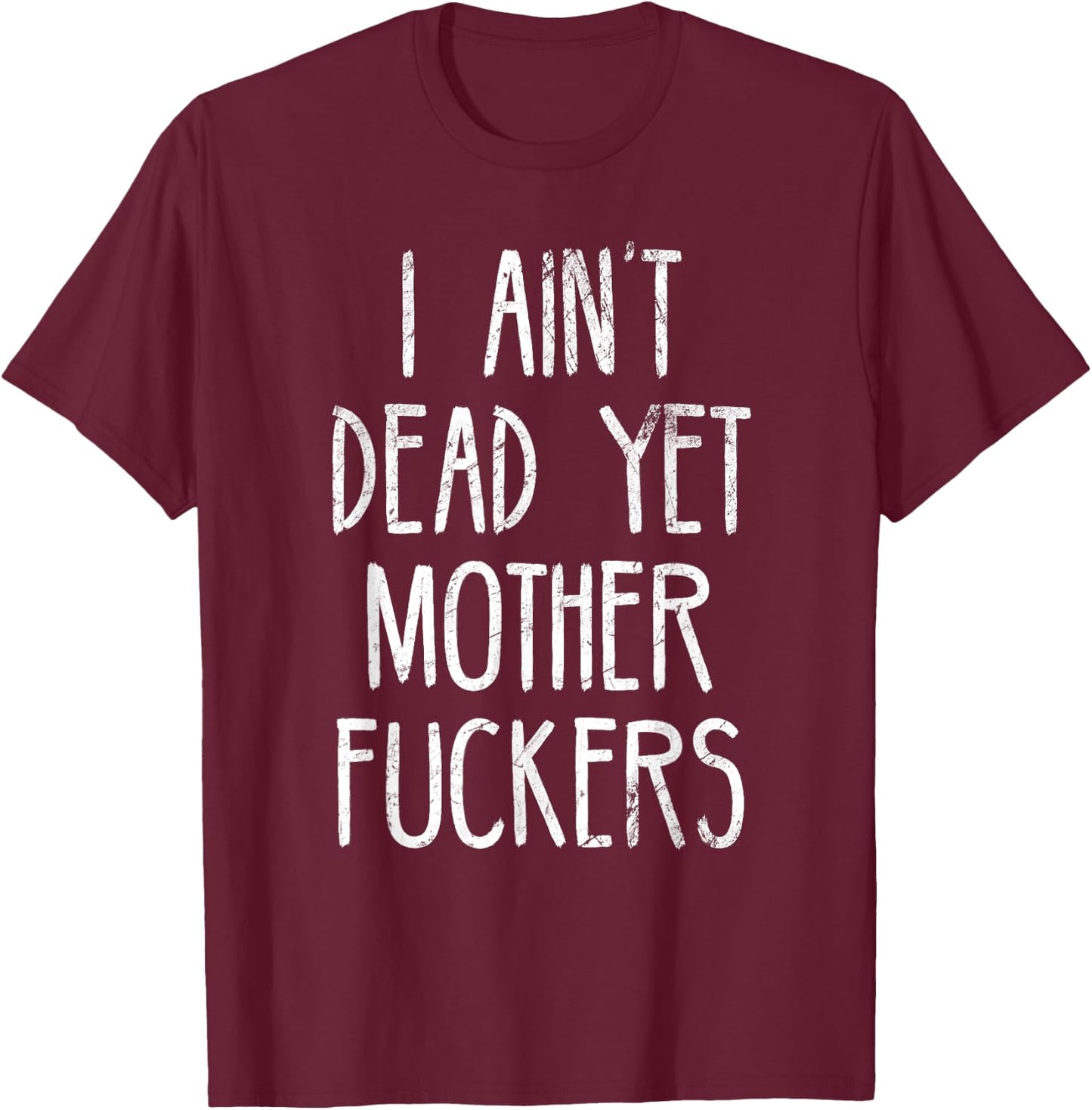 I Aint Dead Yet Mother Fuckers Old People Gag Gifts T-Shirt - T-Shirt | Maroon