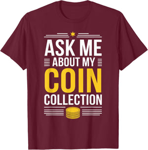 Ask Me About My Coin Collection Numismatics Coin Collector T-Shirt - T-Shirt | Maroon