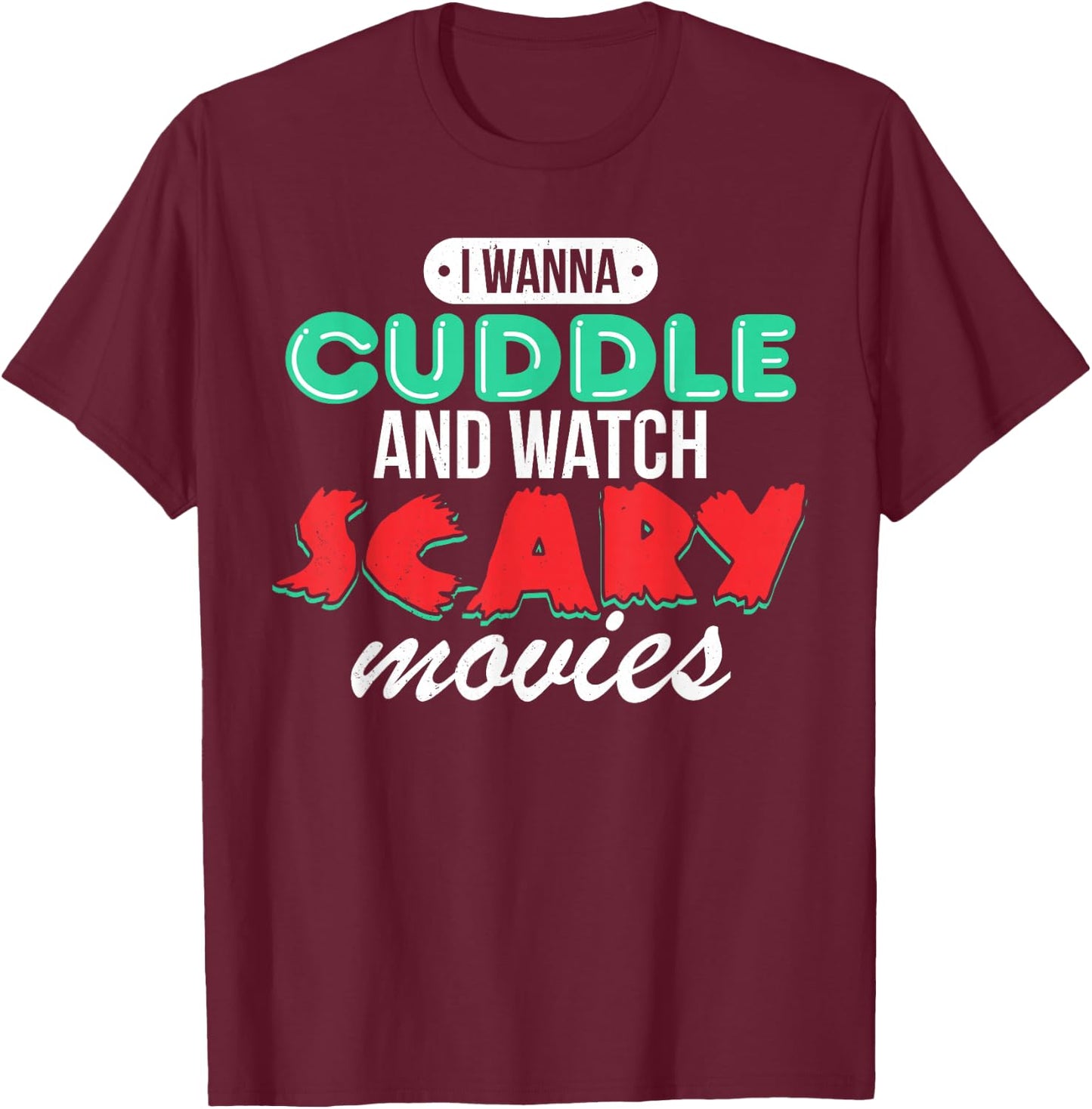 I Wanna Cuddle and Watch Scary Movies Love Horror T-Shirt - T-Shirt | Maroon