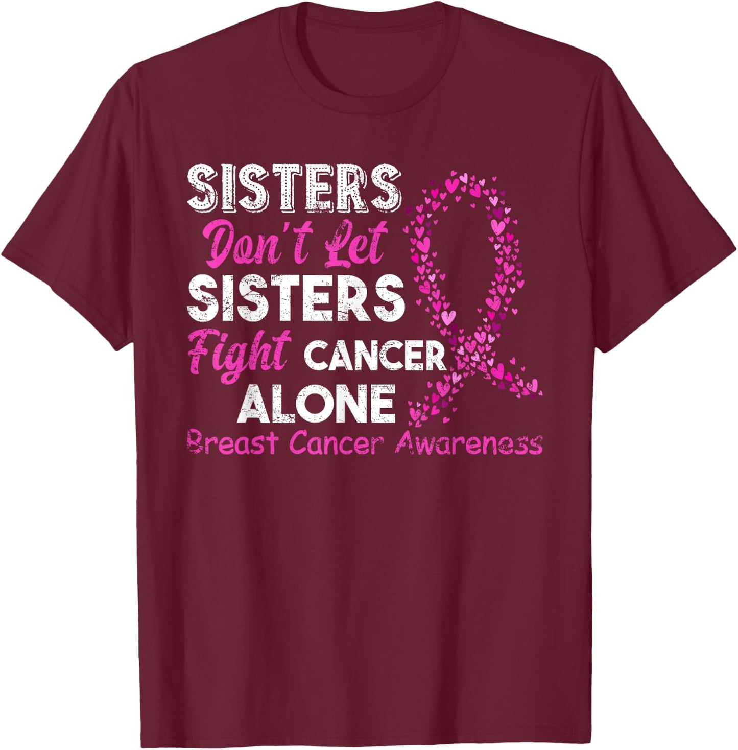 Sisters Don't Let Sisters Fight Breast Cancer Alone T-Shirt - T-Shirt | Maroon