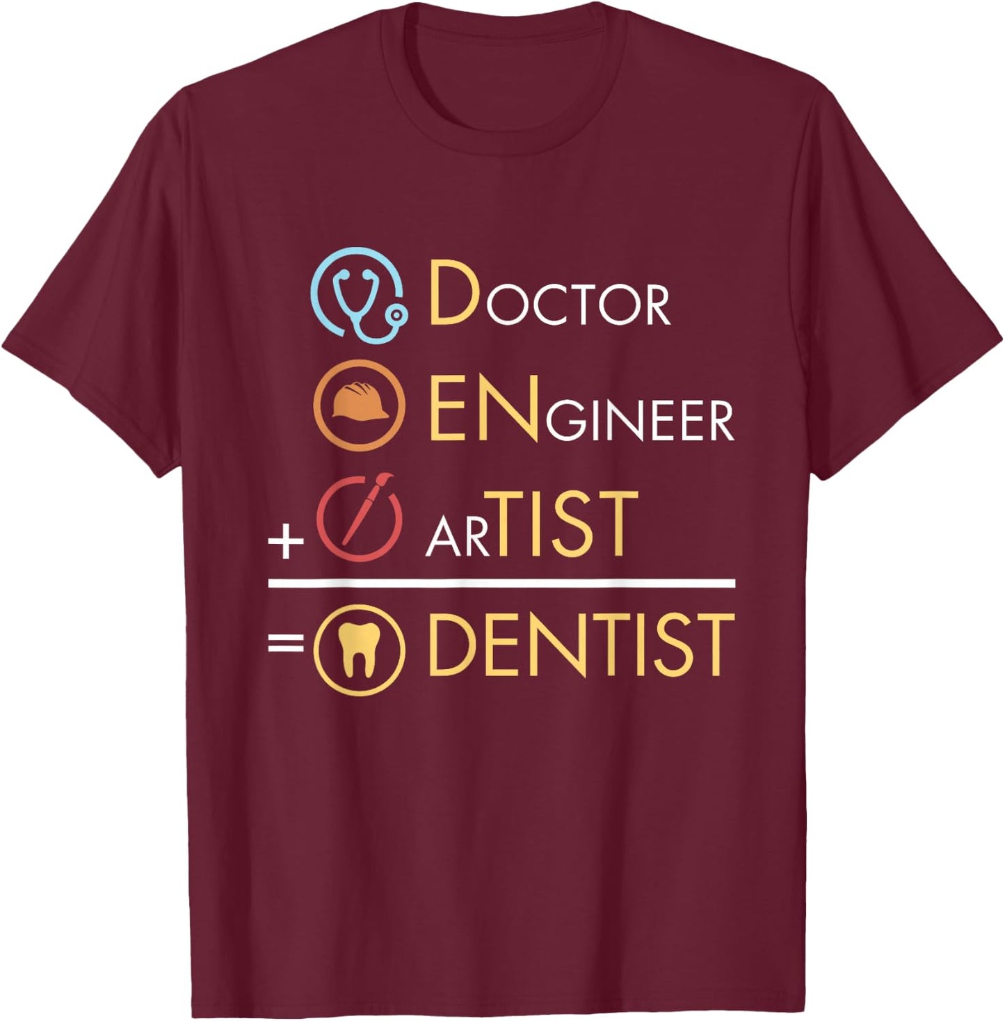 Doctor Engineer Artist = Dentist Funny Dental T-Shirt - T-Shirt | Maroon
