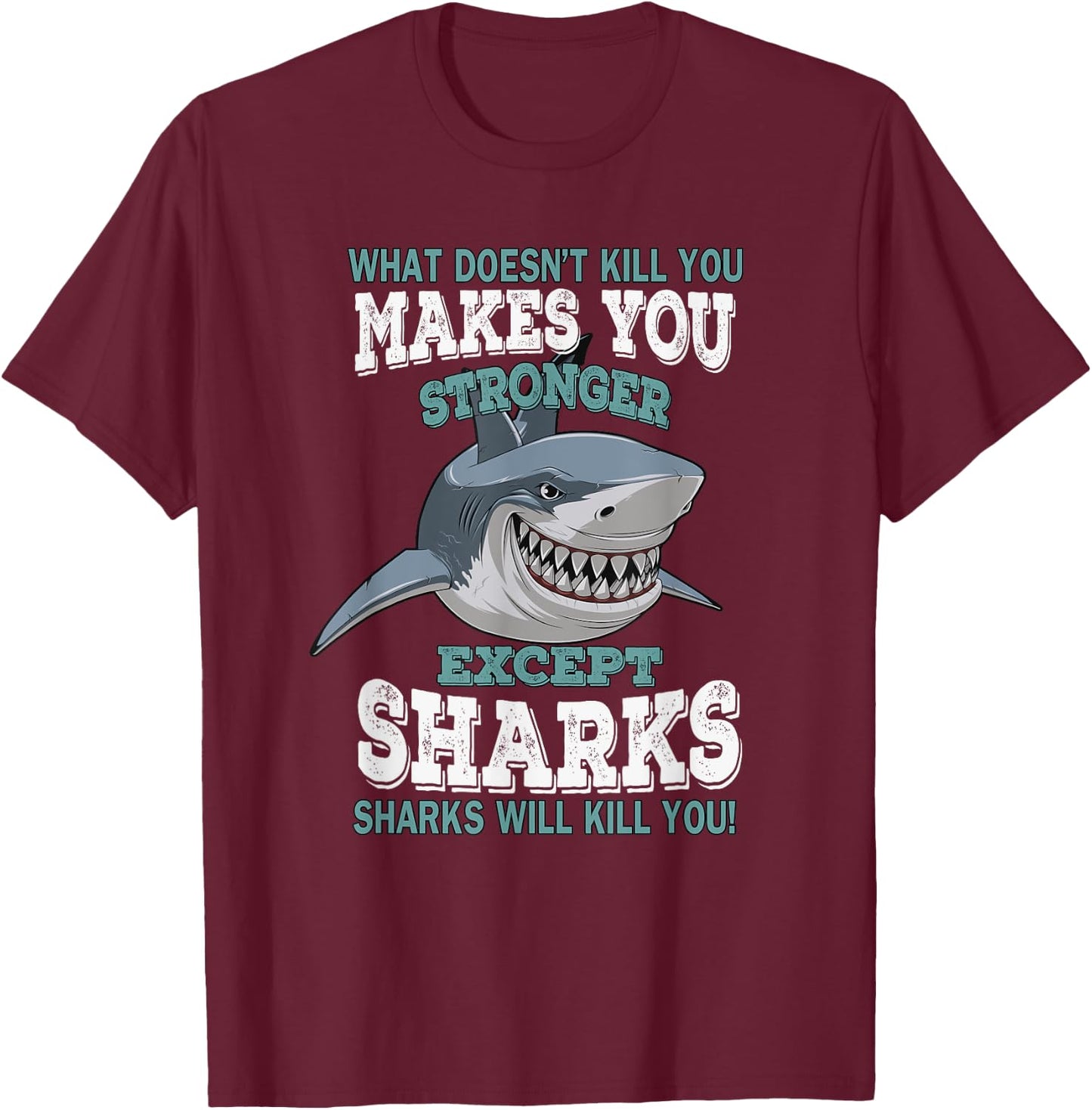 What Doesnt Kill You Makes You Stronger Except Sharks T-Shirt - T-Shirt | Maroon