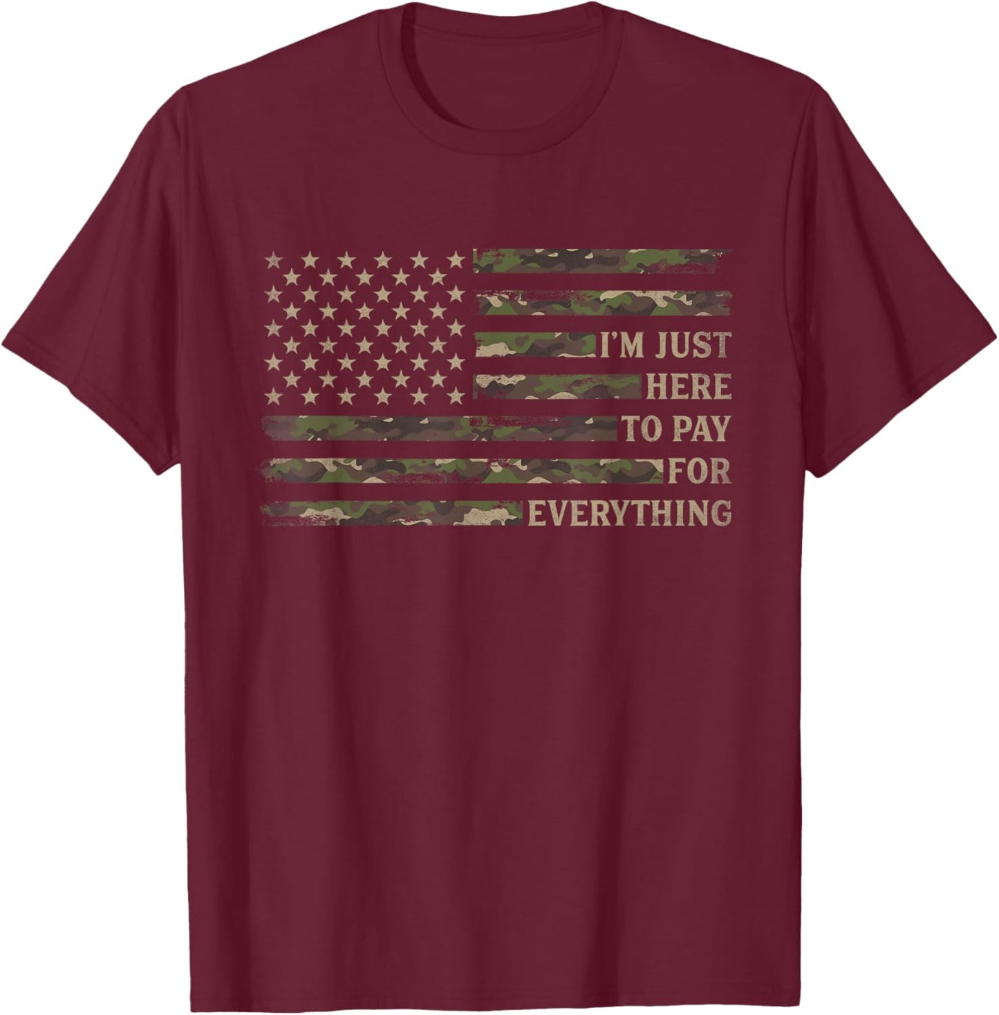 Im Just Here to Pay for Everything Fathers Day Camo Dad Papa T-Shirt - T-Shirt | Maroon