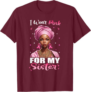 Breast Cancer Black Women, I Wear Pink For My Sister T-Shirt - T-Shirt | Maroon