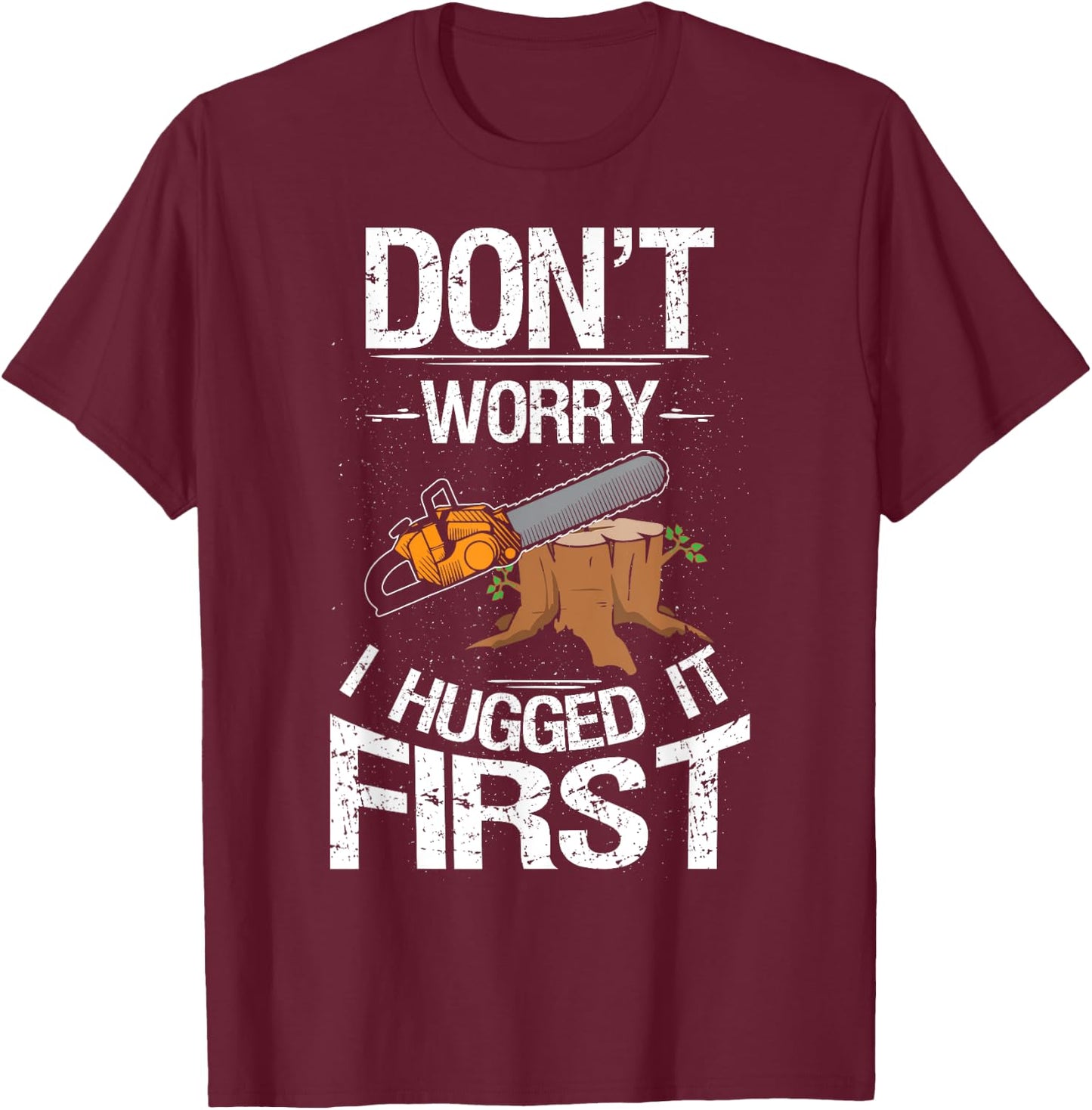 Don't Worry I Hugged It First Log Man T-Shirt - T-Shirt | Maroon