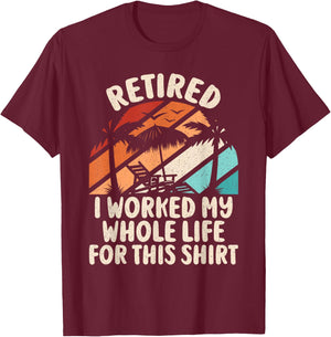 Retirement Men Women Retired I Worked My Whole Life For This T-Shirt - T-Shirt | Maroon