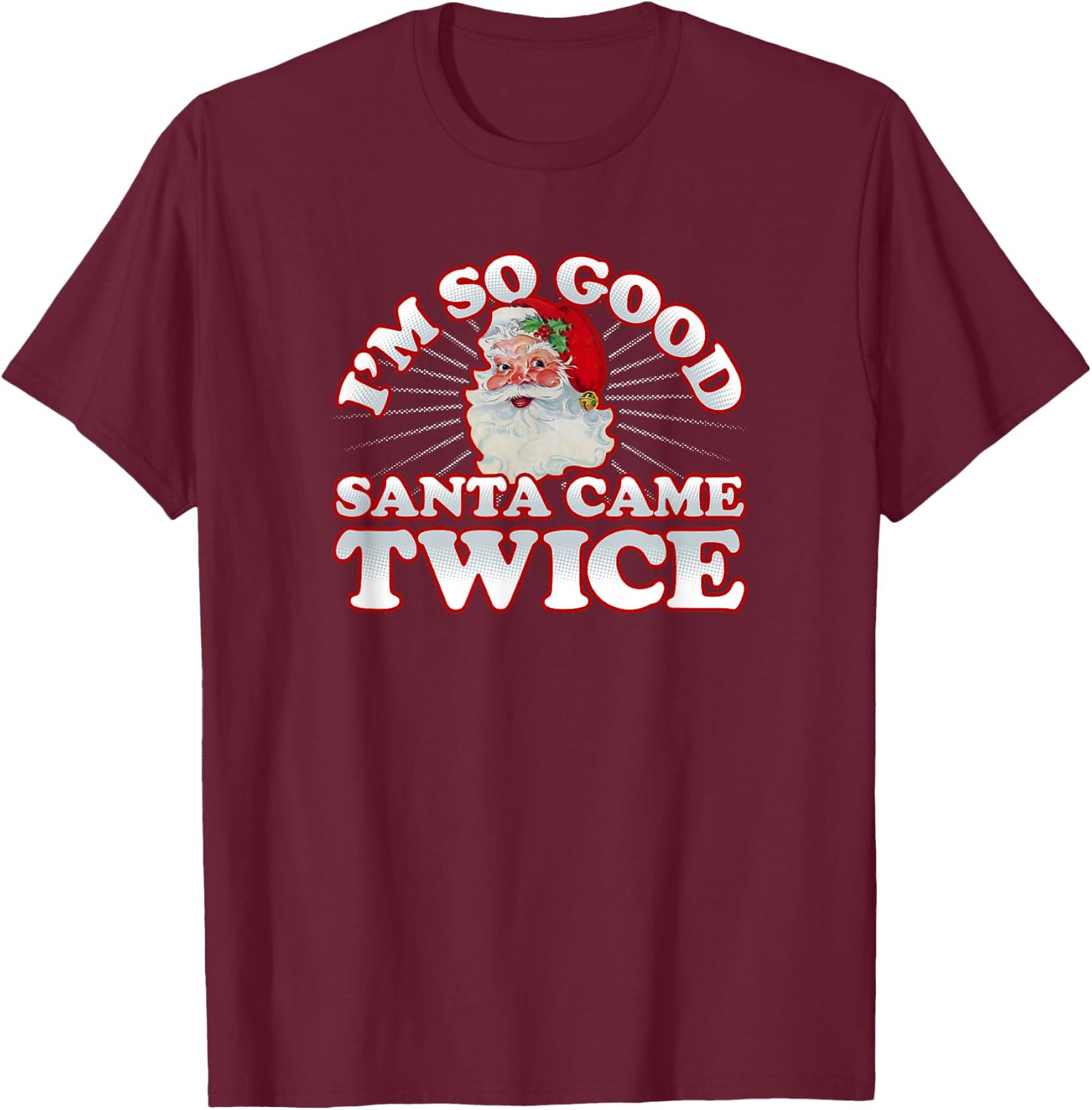 Adult Humor Dirty Christmas I'm So Good Santa Came Twice T-Shirt - T-Shirt | Maroon