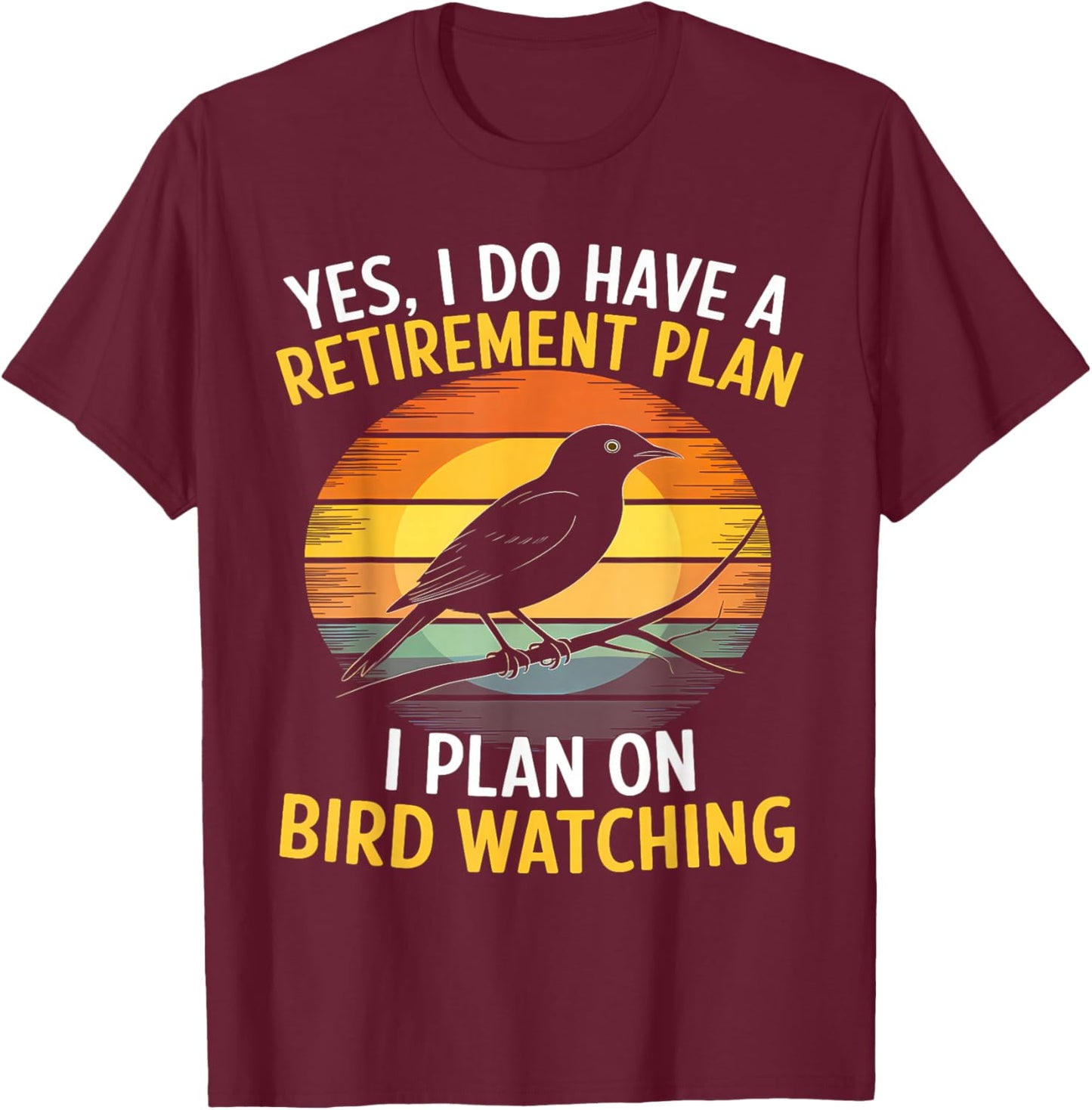 Yes I Do Have A Retirement Plan I Plan On BirdWatching Lover T-Shirt - T-Shirt | Maroon