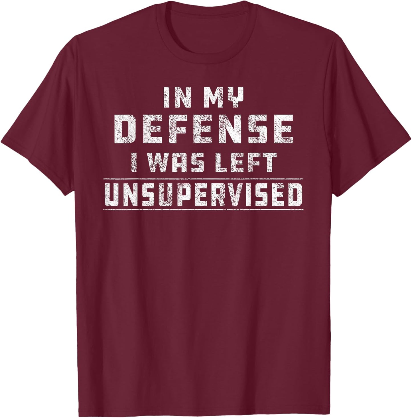 Funny In My Defense I Was Left Unsupervised Redneck T-Shirt - T-Shirt | Maroon