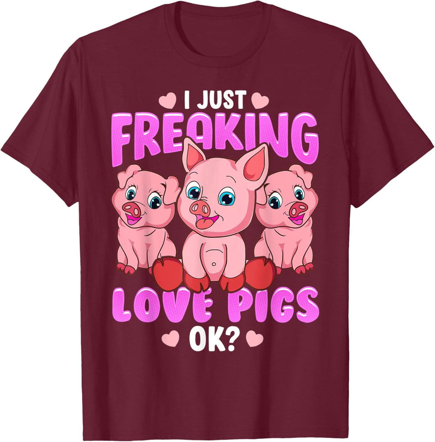 I Just Freaking Love Pigs Ok Oink Piglets Farmer T-Shirt - T-Shirt | Maroon