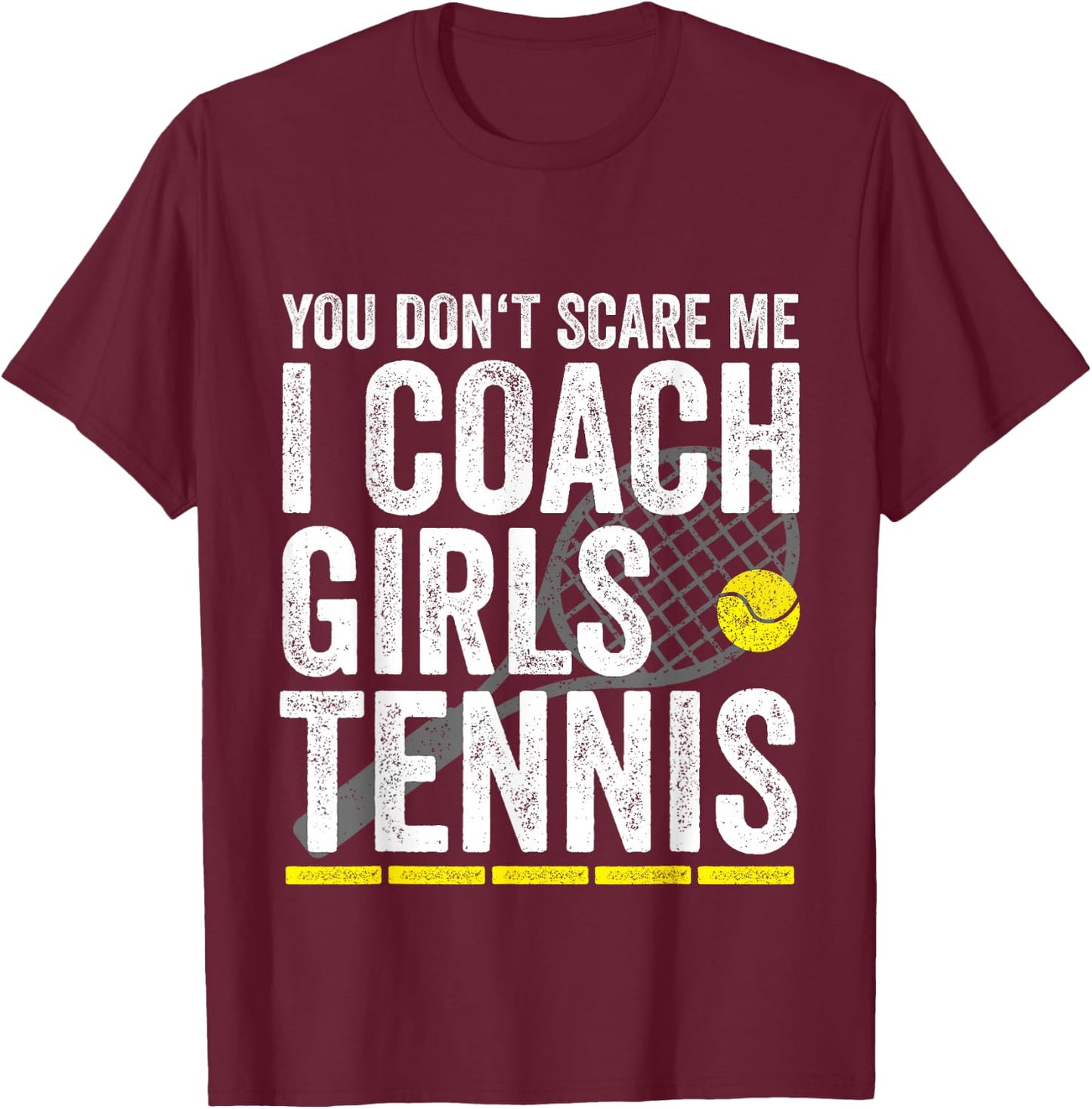 You Don't Scare Me I Coach Girls Tennis Coaches Gifts T-Shirt - T-Shirt | Maroon